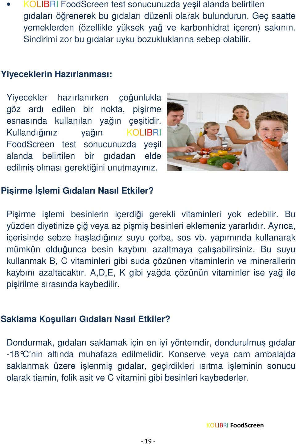 Kullandığınız yağın KOLIBRI FoodScreen test sonucunuzda yeşil alanda belirtilen bir gıdadan elde edilmiş olması gerektiğini unutmayınız. Pişirme Đşlemi Gıdaları Nasıl Etkiler?