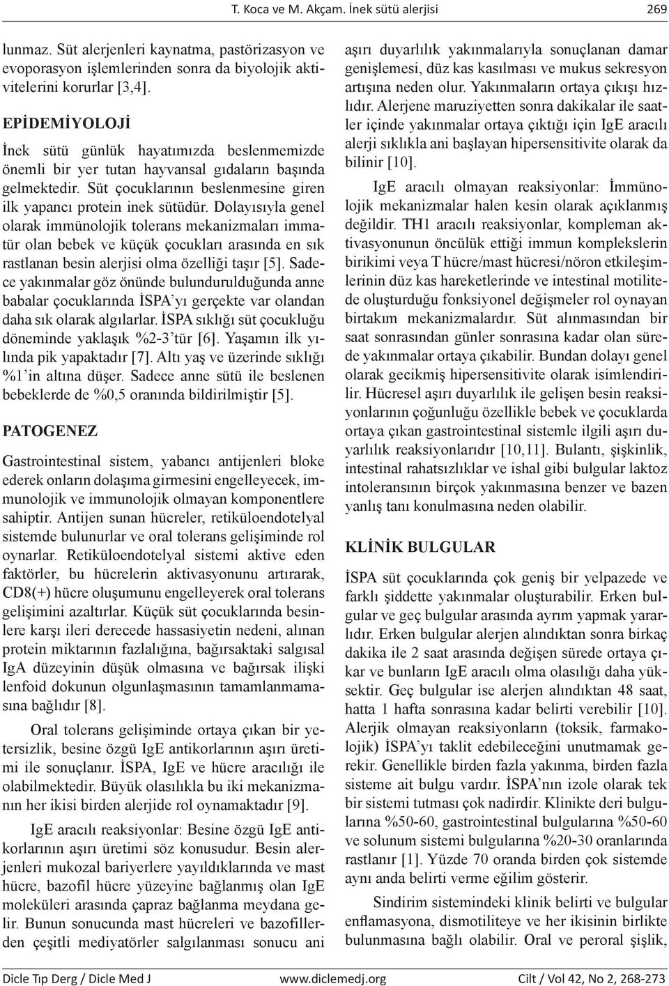 Dolayısıyla genel olarak immünolojik tolerans mekanizmaları immatür olan bebek ve küçük çocukları arasında en sık rastlanan besin alerjisi olma özelliği taşır [5].