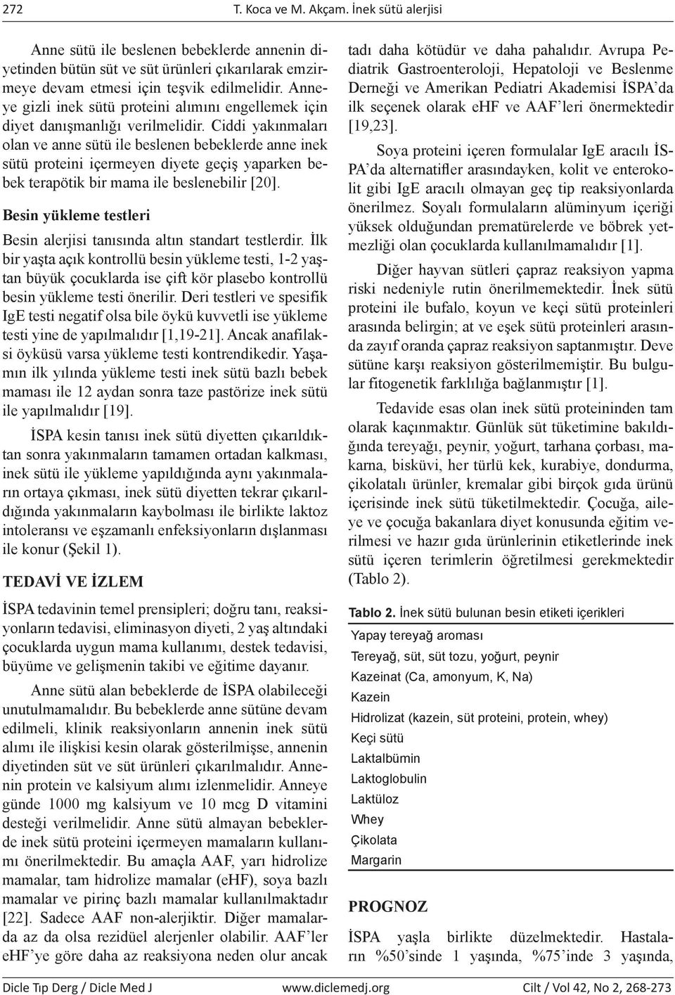 Ciddi yakınmaları olan ve anne sütü ile beslenen bebeklerde anne inek sütü proteini içermeyen diyete geçiş yaparken bebek terapötik bir mama ile beslenebilir [20].