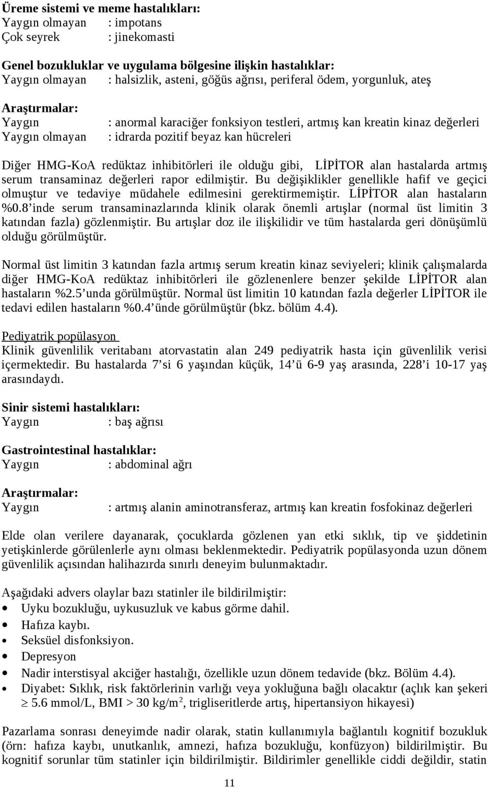 redüktaz inhibitörleri ile olduğu gibi, LİPİTOR alan hastalarda artmış serum transaminaz değerleri rapor edilmiştir.