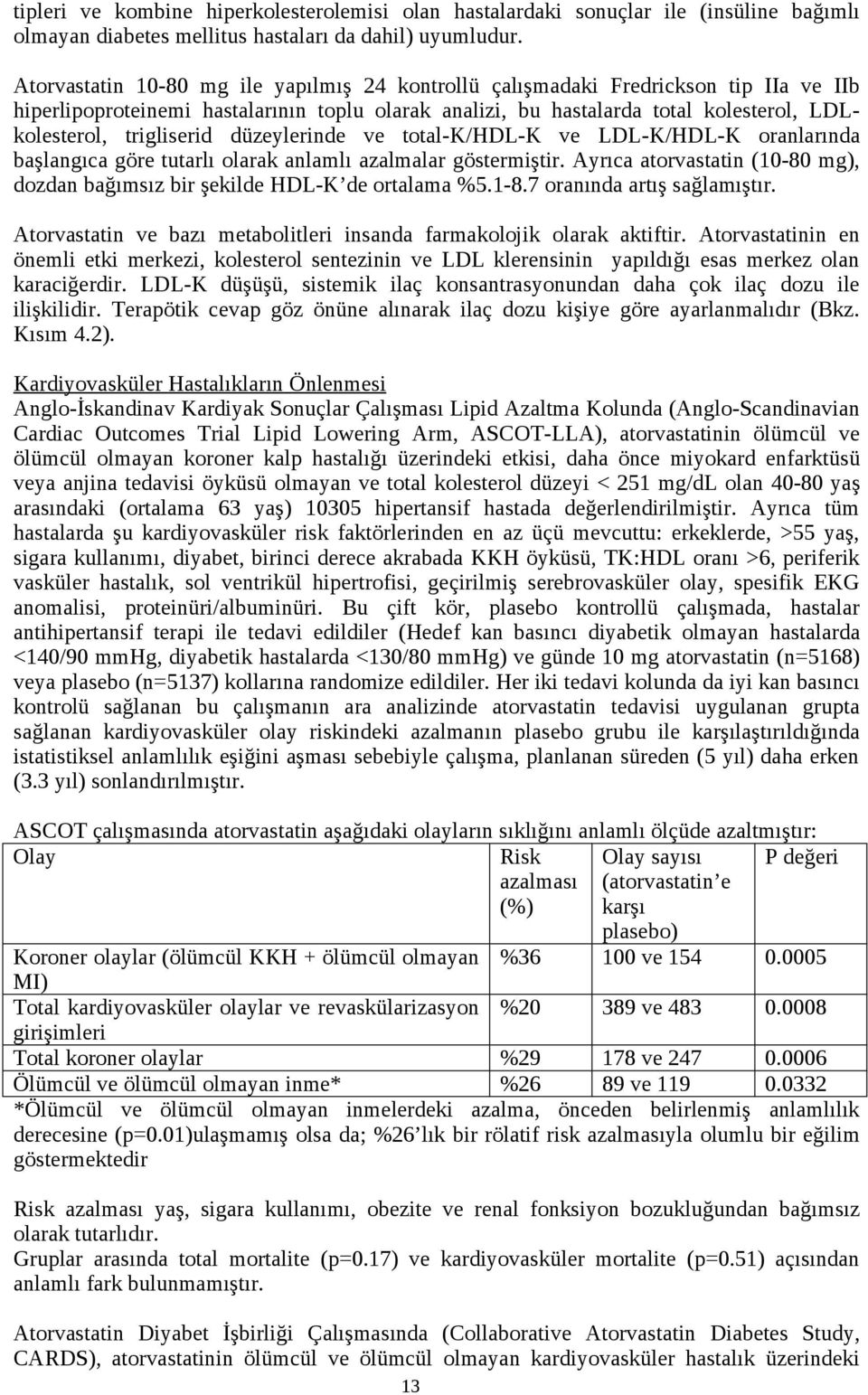 trigliserid düzeylerinde ve total-k/hdl-k ve LDL-K/HDL-K oranlarında başlangıca göre tutarlı olarak anlamlı azalmalar göstermiştir.