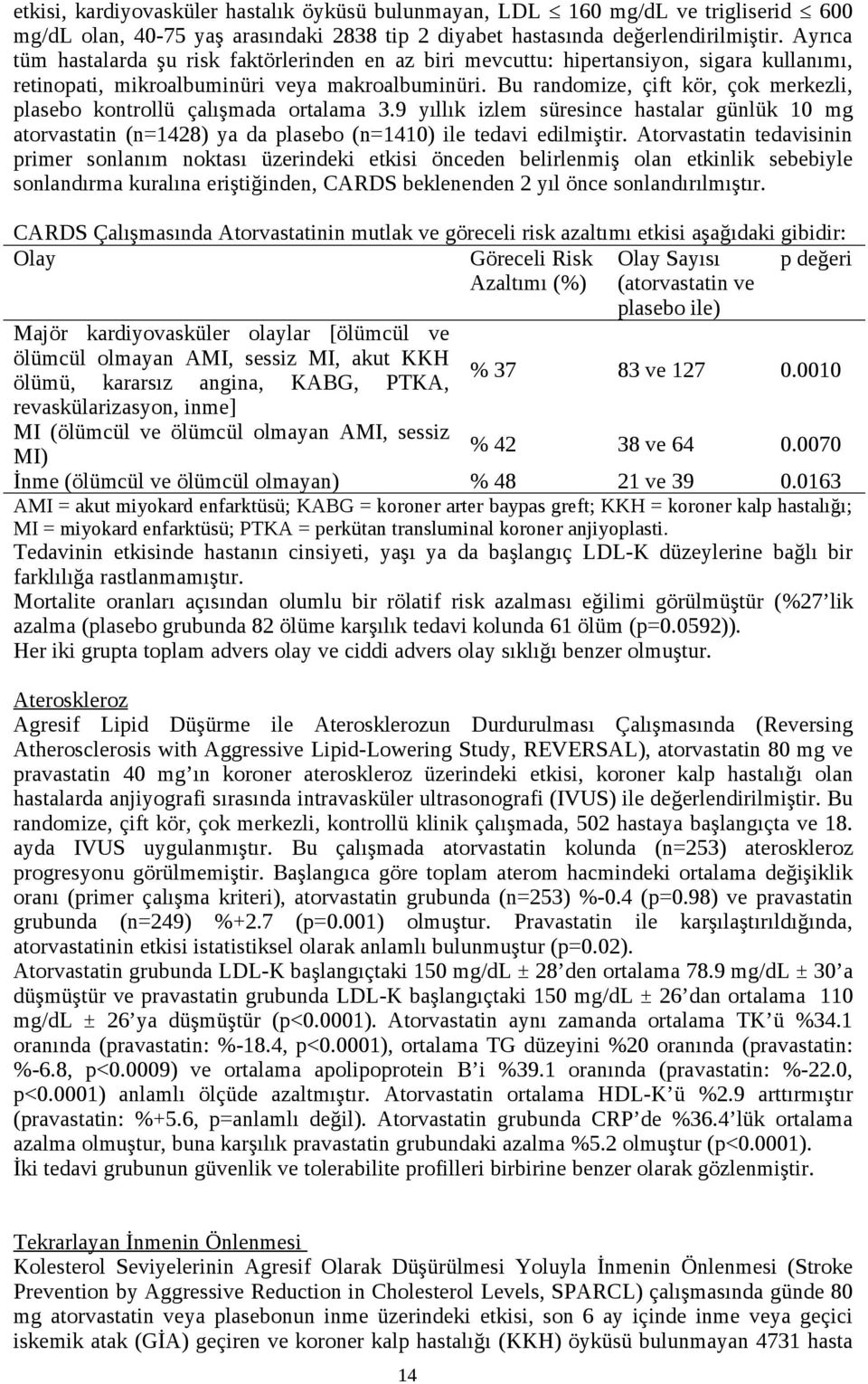 Bu randomize, çift kör, çok merkezli, plasebo kontrollü çalışmada ortalama 3.9 yıllık izlem süresince hastalar günlük 10 mg atorvastatin (n=1428) ya da plasebo (n=1410) ile tedavi edilmiştir.