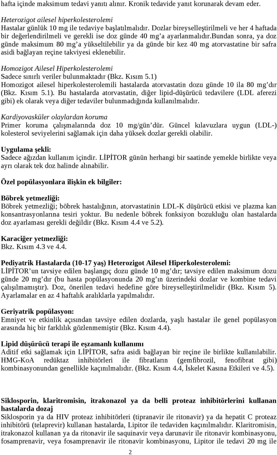 bundan sonra, ya doz günde maksimum 80 mg a yükseltilebilir ya da günde bir kez 40 mg atorvastatine bir safra asidi bağlayan reçine takviyesi eklenebilir.