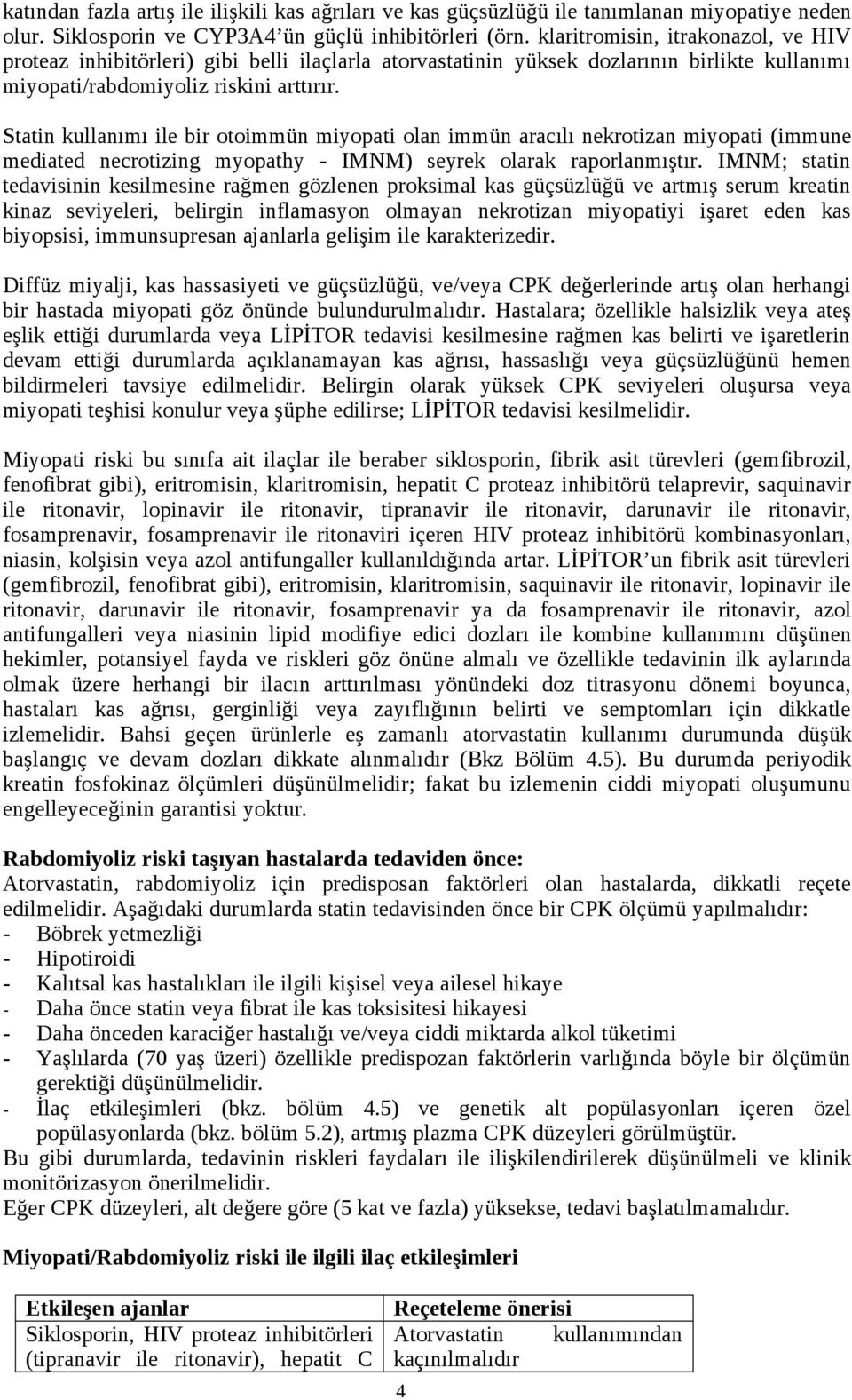 Statin kullanımı ile bir otoimmün miyopati olan immün aracılı nekrotizan miyopati (immune mediated necrotizing myopathy - IMNM) seyrek olarak raporlanmıştır.