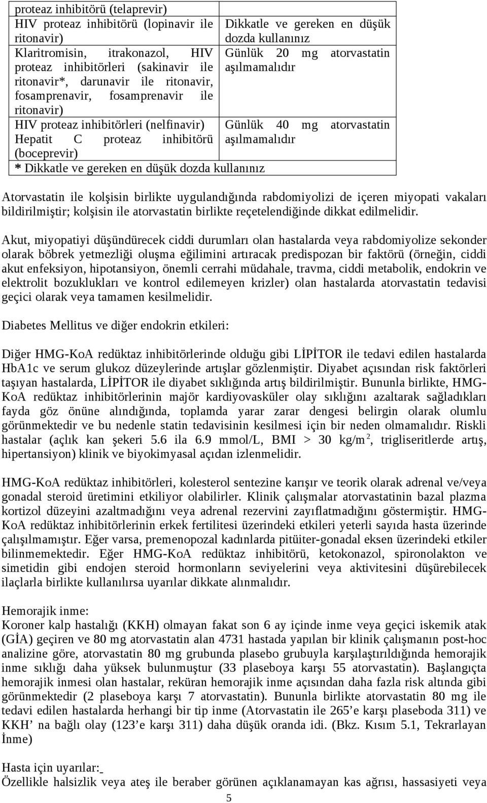 düşük dozda kullanınız Günlük 20 mg atorvastatin aşılmamalıdır Günlük 40 mg atorvastatin aşılmamalıdır Atorvastatin ile kolşisin birlikte uygulandığında rabdomiyolizi de içeren miyopati vakaları