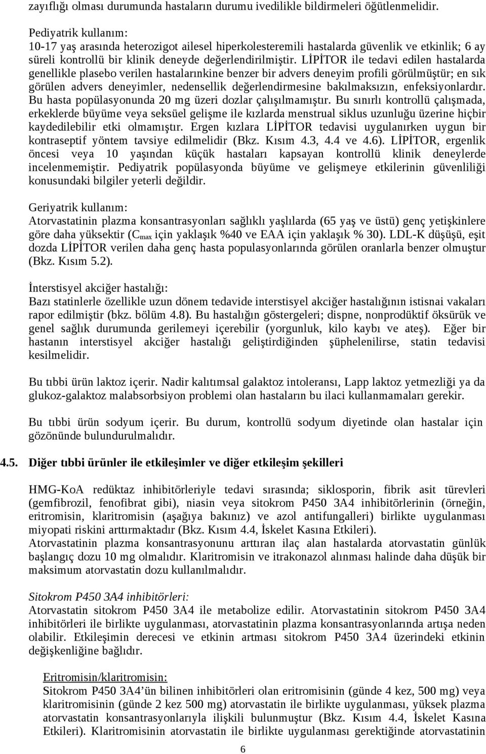 LİPİTOR ile tedavi edilen hastalarda genellikle plasebo verilen hastalarınkine benzer bir advers deneyim profili görülmüştür; en sık görülen advers deneyimler, nedensellik değerlendirmesine