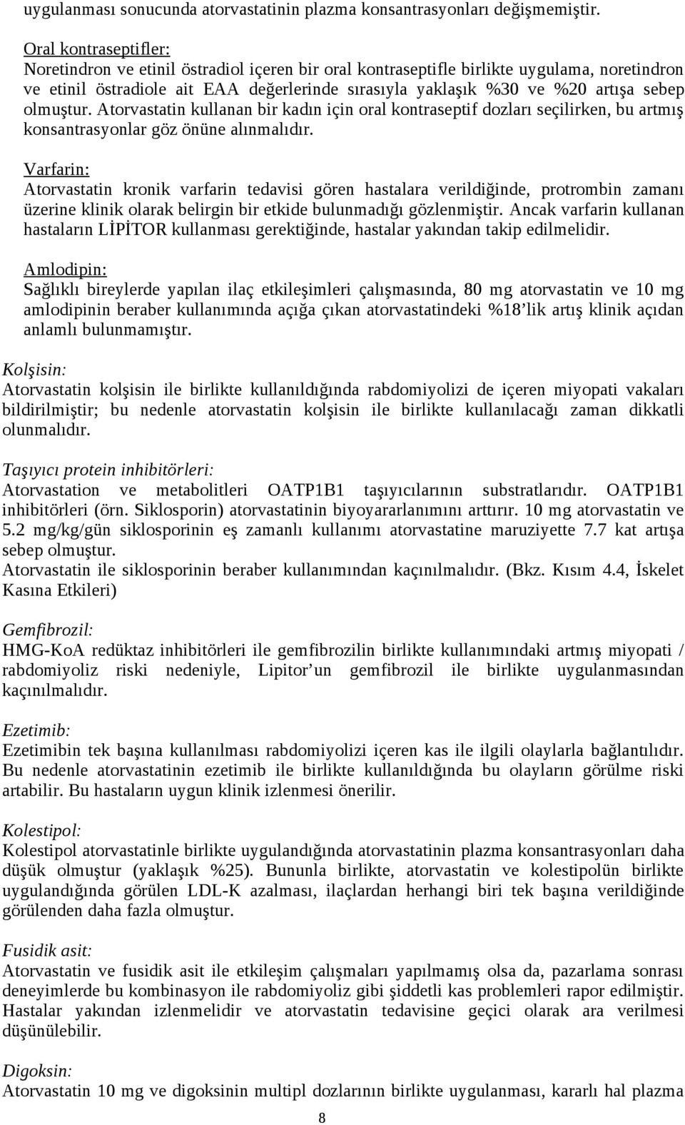 sebep olmuştur. Atorvastatin kullanan bir kadın için oral kontraseptif dozları seçilirken, bu artmış konsantrasyonlar göz önüne alınmalıdır.