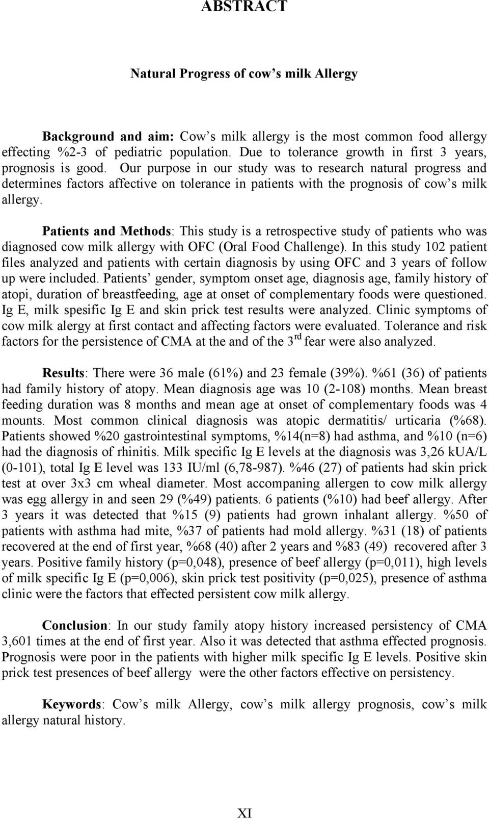 Our purpose in our study was to research natural progress and determines factors affective on tolerance in patients with the prognosis of cow s milk allergy.