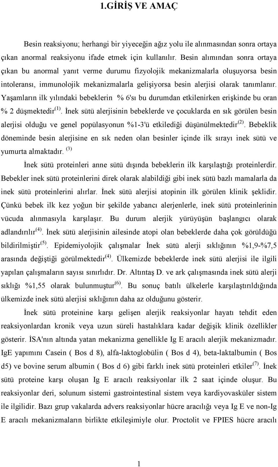 Yaşamların ilk yılındaki bebeklerin % 6'sı bu durumdan etkilenirken erişkinde bu oran % 2 düşmektedir (1).