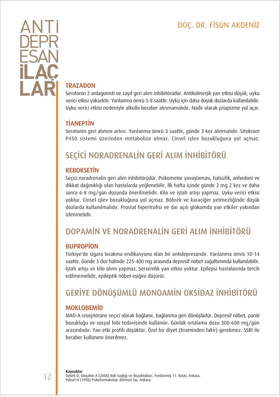 Yar lanma ömrü 3 saattir, günde 3 kez al nmal d r. Sitokrom P450 sistemi üzerinden metabolize olmaz. Cinsel ifllev bozuklu una yol açmaz.