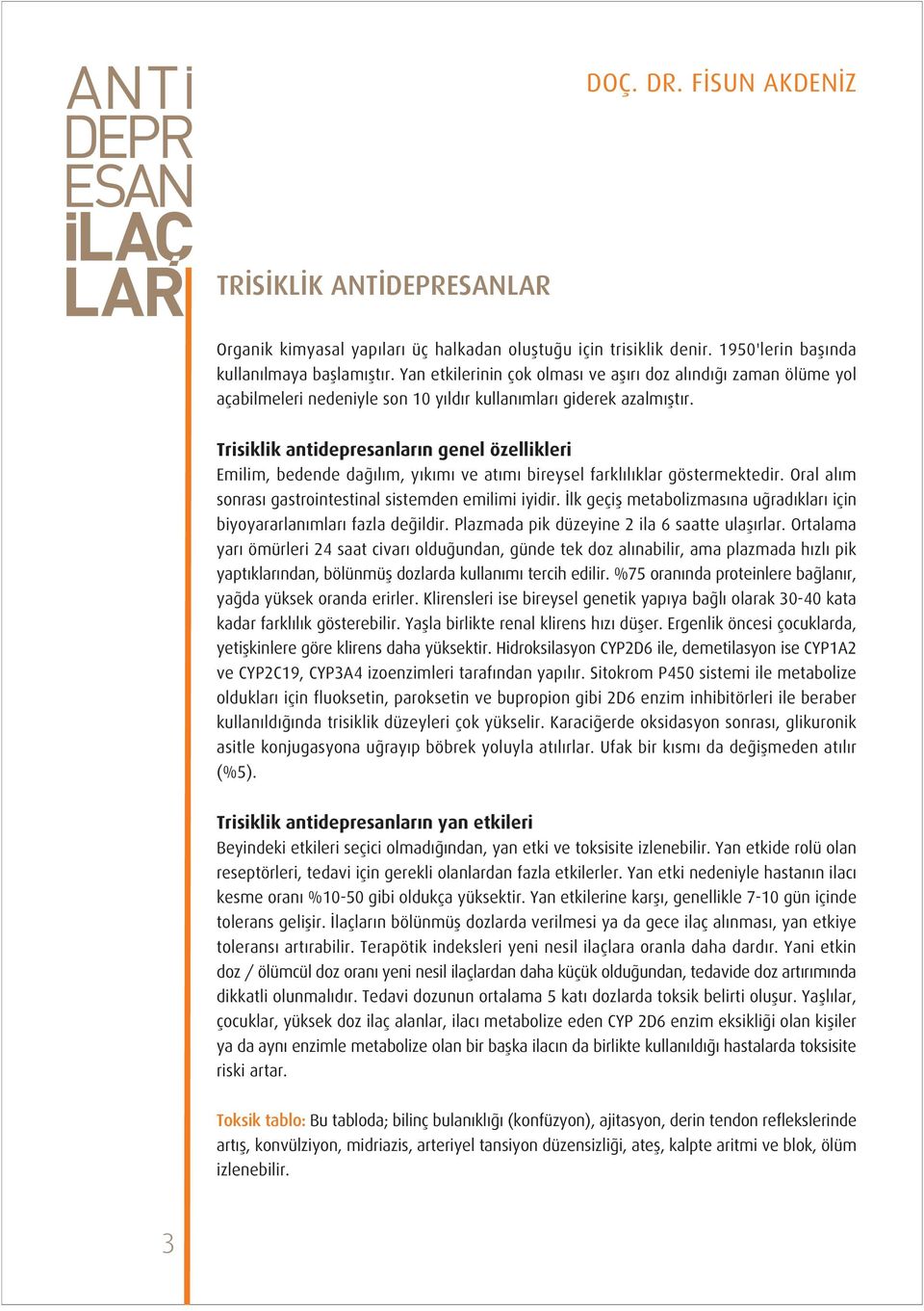 Trisiklik antidepresanlar n genel özellikleri Emilim, bedende da l m, y k m ve at m bireysel farkl l klar göstermektedir. Oral al m sonras gastrointestinal sistemden emilimi iyidir.