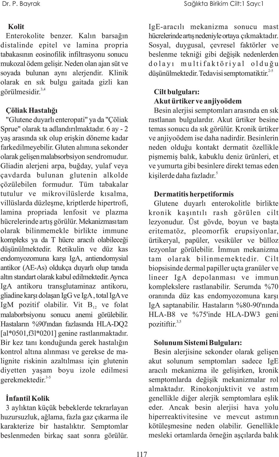 6 ay - 2 yaş arasında sık olup erişkin döneme kadar farkedilmeyebilir. Gluten alımına sekonder olarak gelişen malabsorbsiyon sendromudur.