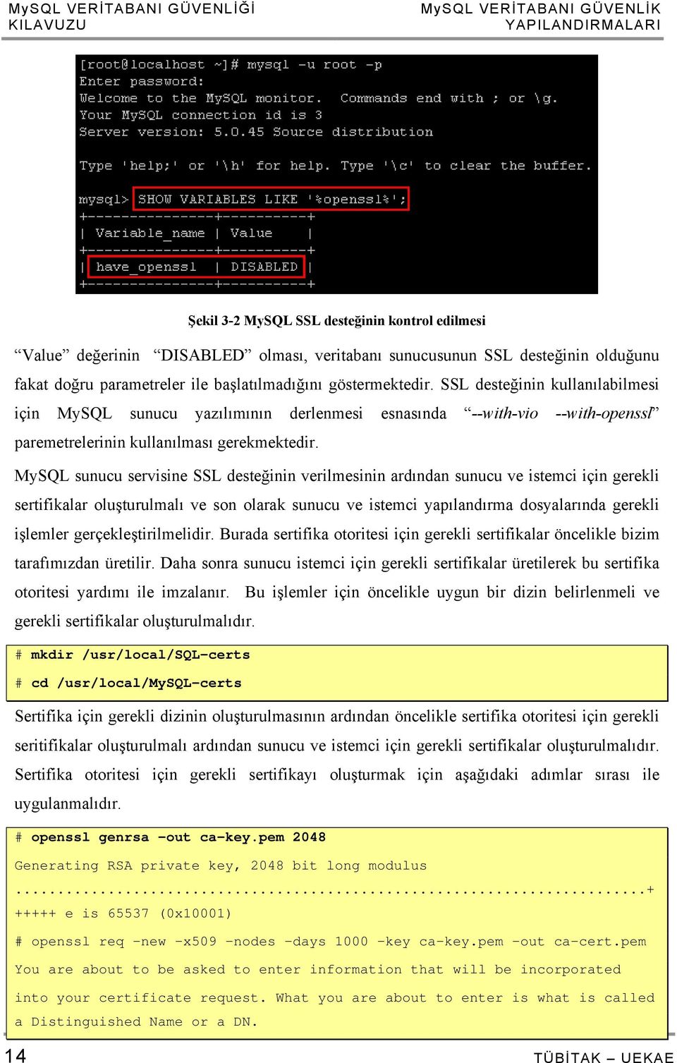 SSL desteğinin kullanılabilmesi için MySQL sunucu yazılımının derlenmesi esnasında --with-vio --with-openssl paremetrelerinin kullanılması gerekmektedir.