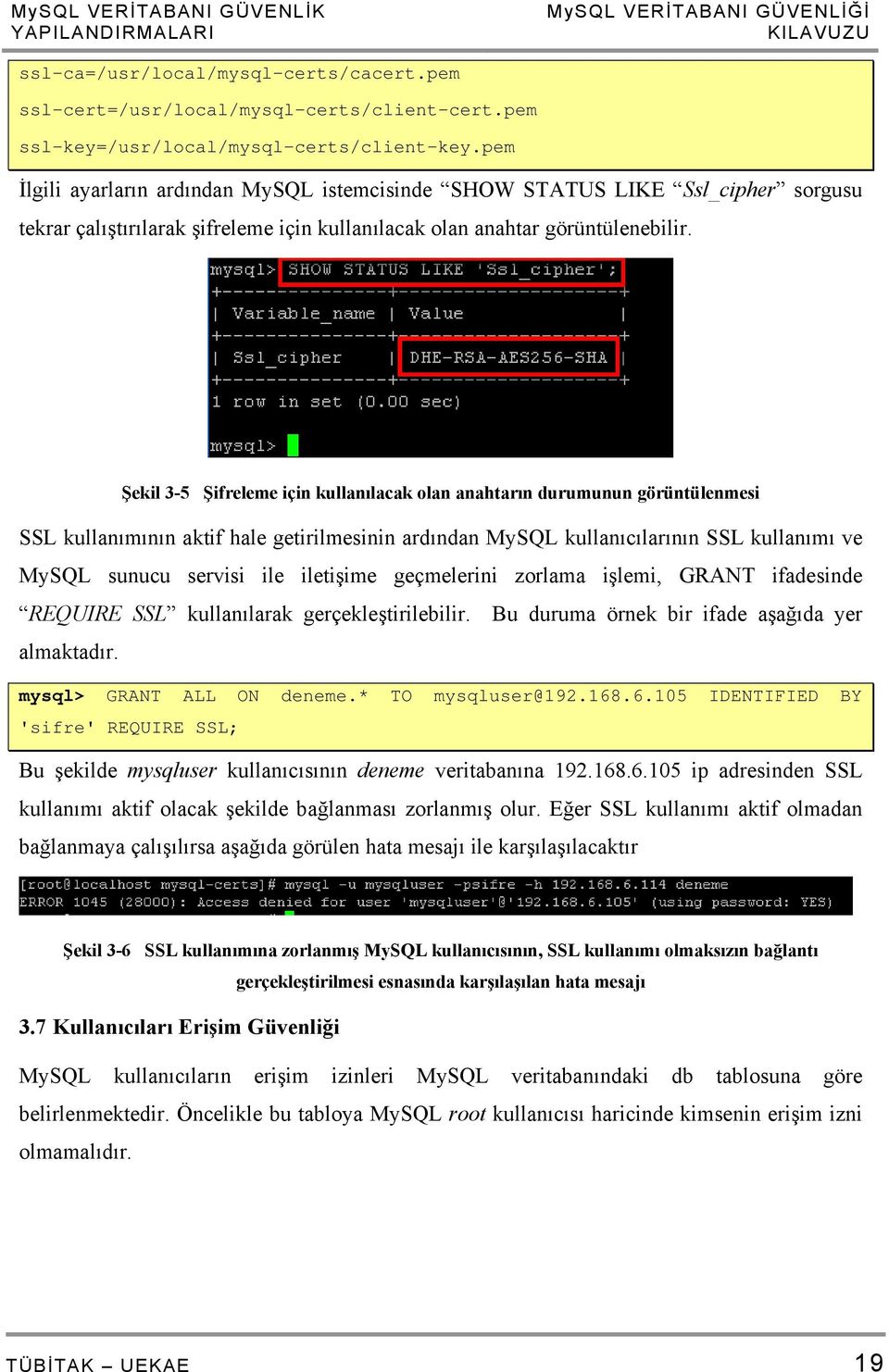 Şekil 3-5 Şifreleme için kullanılacak olan anahtarın durumunun görüntülenmesi SSL kullanımının aktif hale getirilmesinin ardından MySQL kullanıcılarının SSL kullanımı ve MySQL sunucu servisi ile