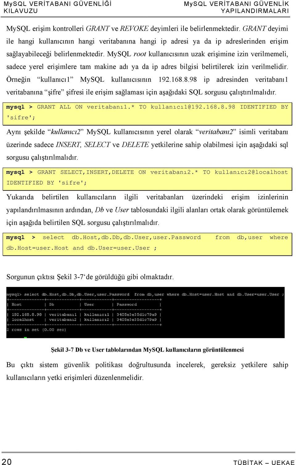 MySQL root kullanıcısının uzak erişimine izin verilmemeli, sadece yerel erişimlere tam makine adı ya da ip adres bilgisi belirtilerek izin verilmelidir. Örneğin kullanıcı1 MySQL kullanıcısının 192.