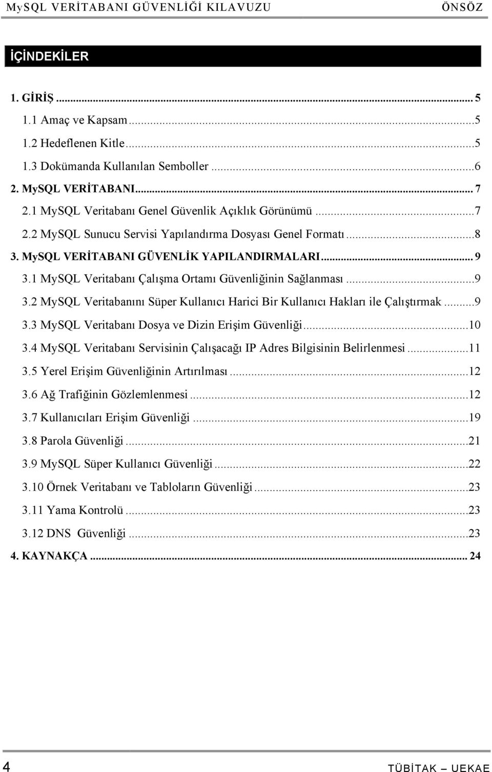 1 MySQL Veritabanı Çalışma Ortamı Güvenliğinin Sağlanması... 9 3.2 MySQL Veritabanını Süper Kullanıcı Harici Bir Kullanıcı Hakları ile Çalıştırmak... 9 3.3 MySQL Veritabanı Dosya ve Dizin Erişim Güvenliği.