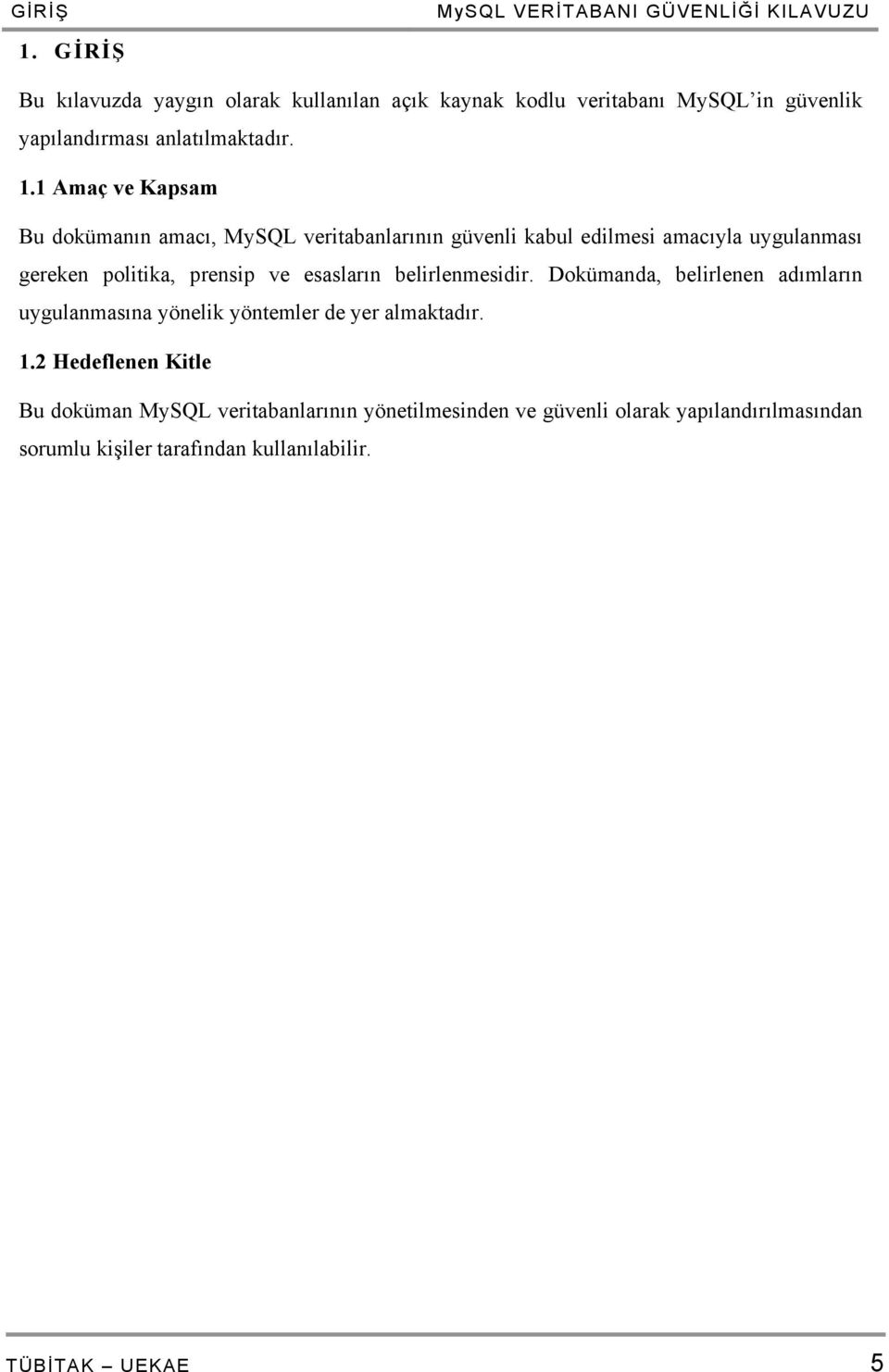 1 Amaç ve Kapsam Bu dokümanın amacı, MySQL veritabanlarının güvenli kabul edilmesi amacıyla uygulanması gereken politika, prensip ve esasların