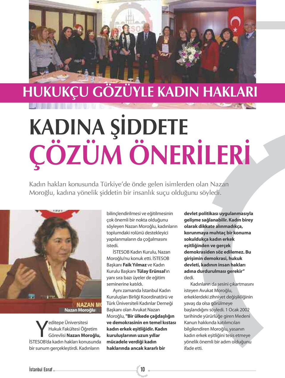 Kadınların bilinçlendirilmesi ve eğitilmesinin çok önemli bir nokta olduğunu söyleyen Nazan Moroğlu, kadınların toplumdaki rolünü destekleyici yapılanmaların da çoğalmasını istedi.