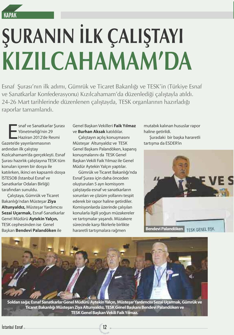 Esnaf ve Sanatkarlar Şurası Yönetmeliği nin 29 Haziran 2012 de Resmi Gazete de yayınlanmasının ardından ilk çalıştay Kızılcahamam da gerçekleşti.