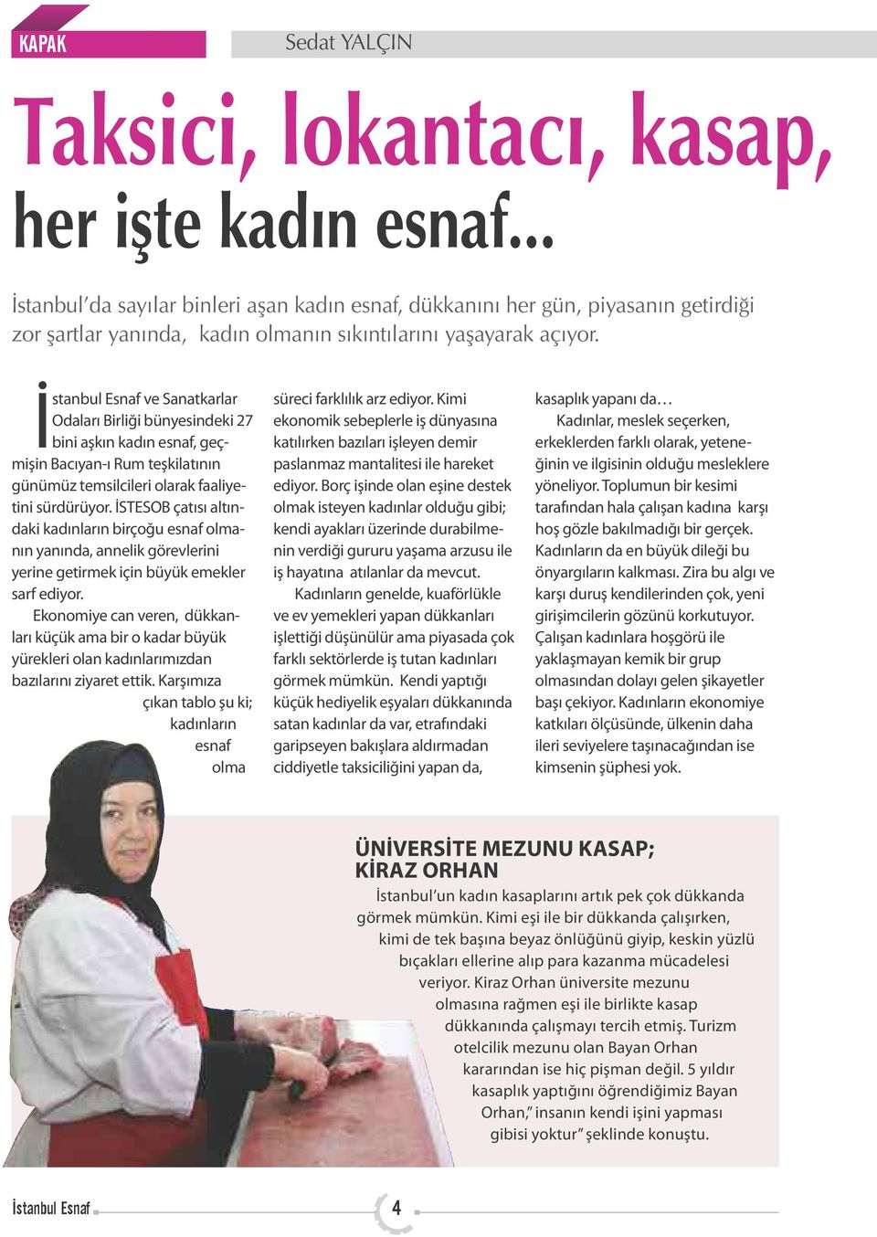 İstanbul Esnaf ve Sanatkarlar Odaları Birliği bünyesindeki 27 bini aşkın kadın esnaf, geçmişin Bacıyan-ı Rum teşkilatının günümüz temsilcileri olarak faaliyetini sürdürüyor.