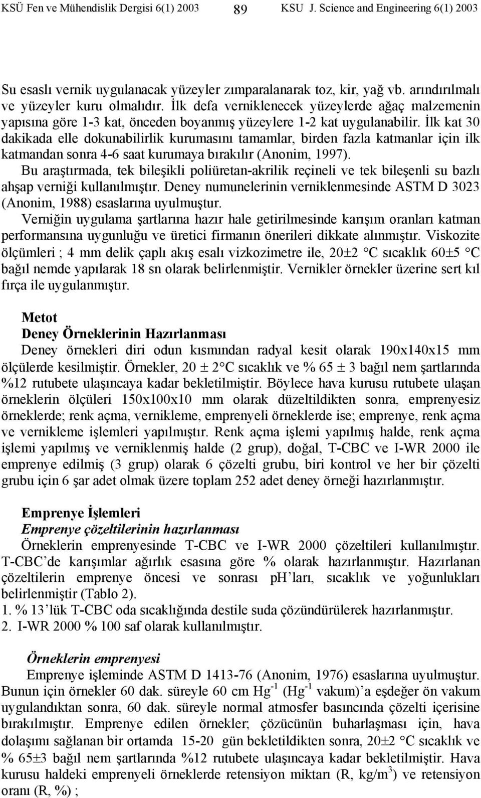 İlk kat 30 dakikada elle dokunabilirlik kurumasını tamamlar, birden fazla katmanlar için ilk katmandan sonra 4-6 saat kurumaya bırakılır (Anonim, 1997).