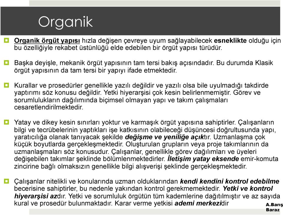 Kurallar ve prosedürler genellikle yazılı değildir ve yazılı olsa bile uyulmadığı takdirde yaptırımı söz konusu değildir. Yetki hiyerarşisi çok kesin belirlenmemiştir.