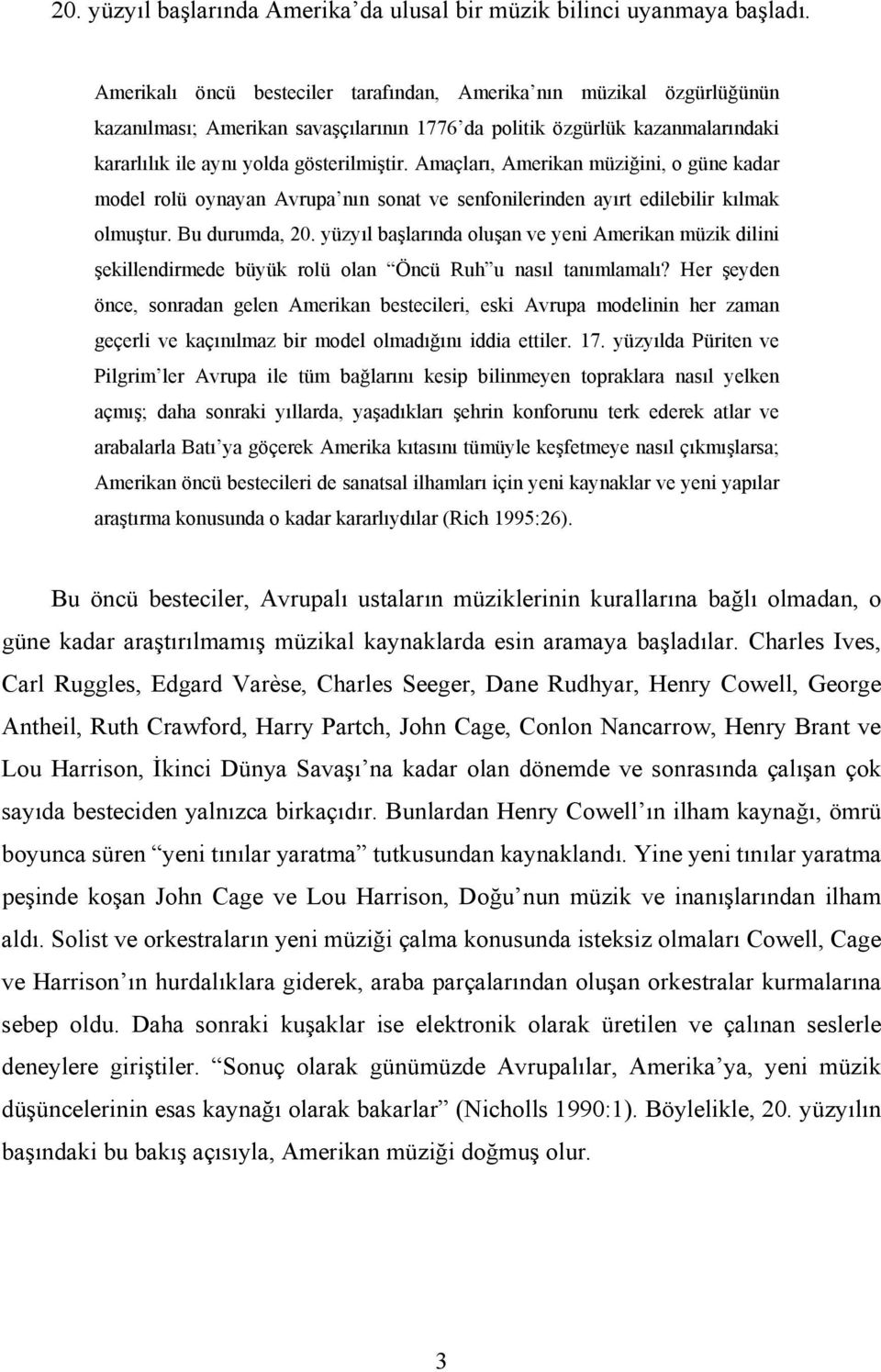 Amaçları, Amerikan müziğini, o güne kadar model rolü oynayan Avrupa nın sonat ve senfonilerinden ayırt edilebilir kılmak olmuştur. Bu durumda, 20.