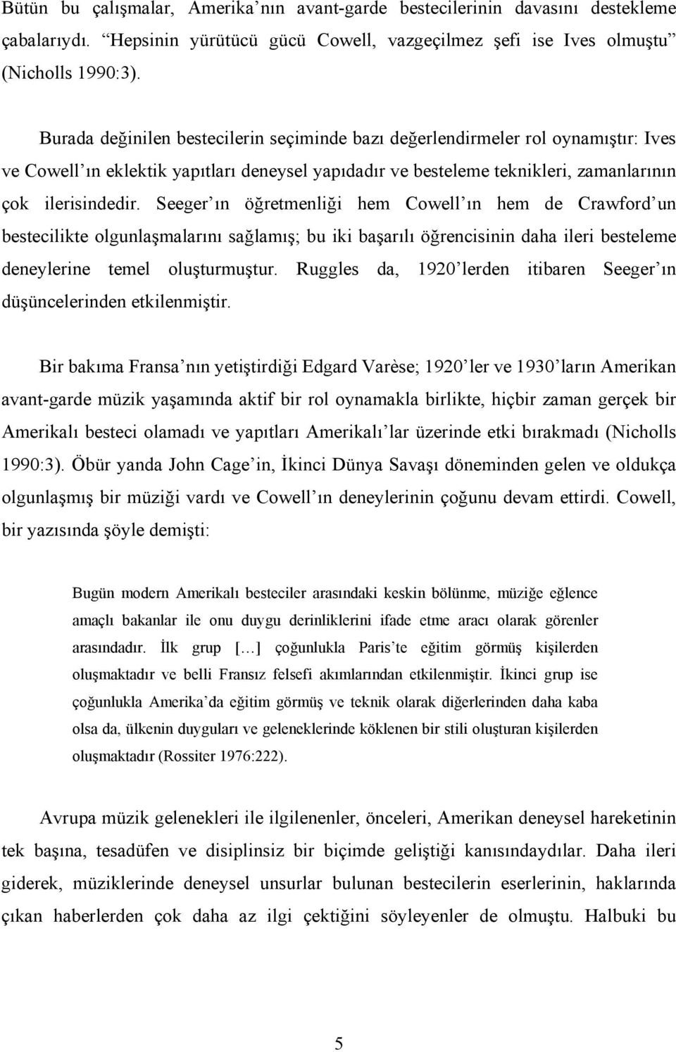 Seeger ın öğretmenliği hem Cowell ın hem de Crawford un bestecilikte olgunlaşmalarını sağlamış; bu iki başarılı öğrencisinin daha ileri besteleme deneylerine temel oluşturmuştur.