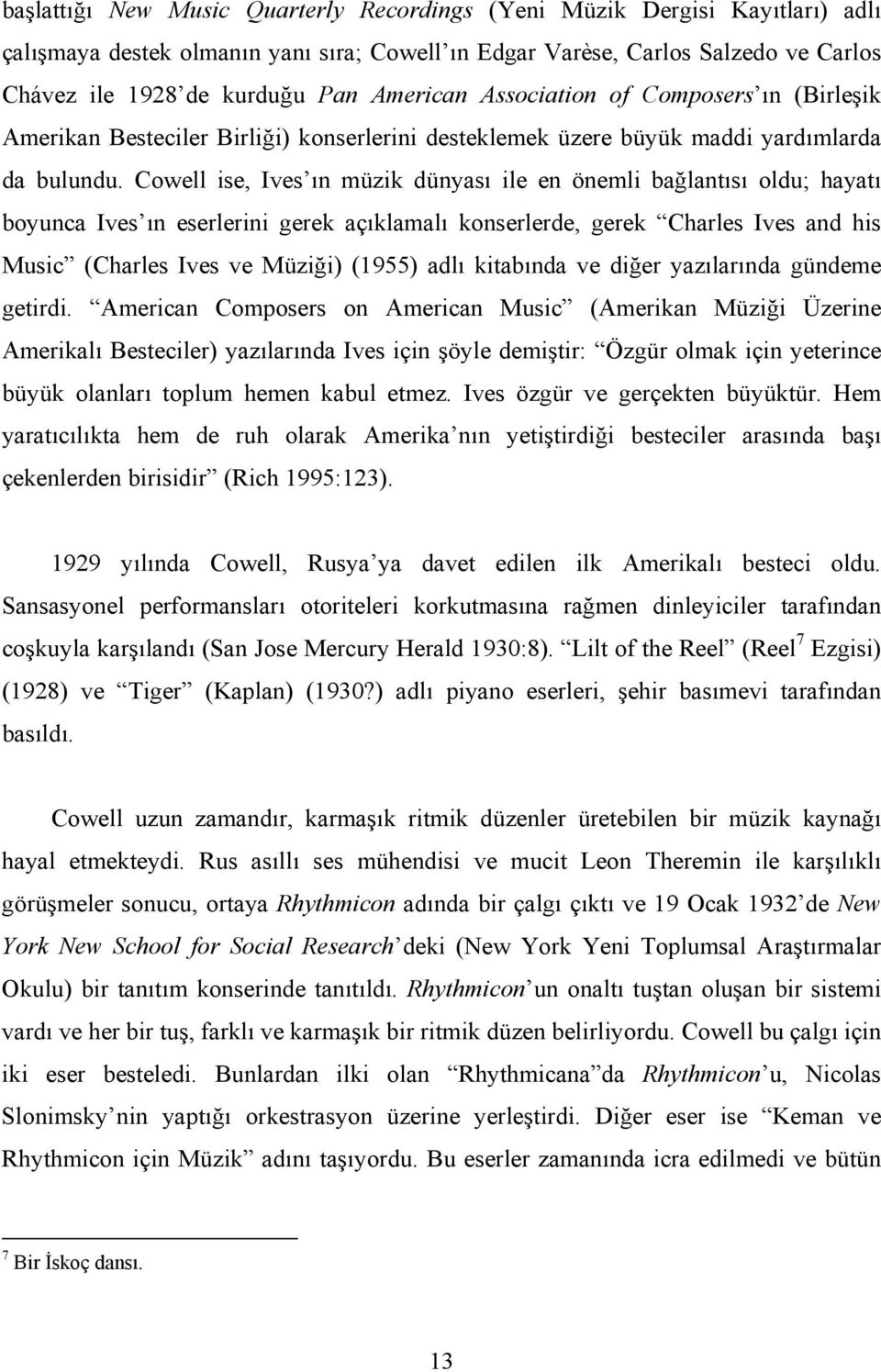 Cowell ise, Ives ın müzik dünyası ile en önemli bağlantısı oldu; hayatı boyunca Ives ın eserlerini gerek açıklamalı konserlerde, gerek Charles Ives and his Music (Charles Ives ve Müziği) (1955) adlı