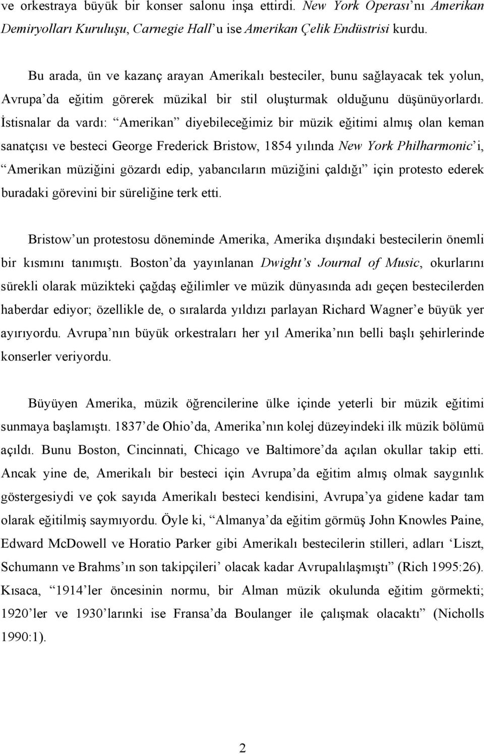 İstisnalar da vardı: Amerikan diyebileceğimiz bir müzik eğitimi almış olan keman sanatçısı ve besteci George Frederick Bristow, 1854 yılında New York Philharmonic i, Amerikan müziğini gözardı edip,