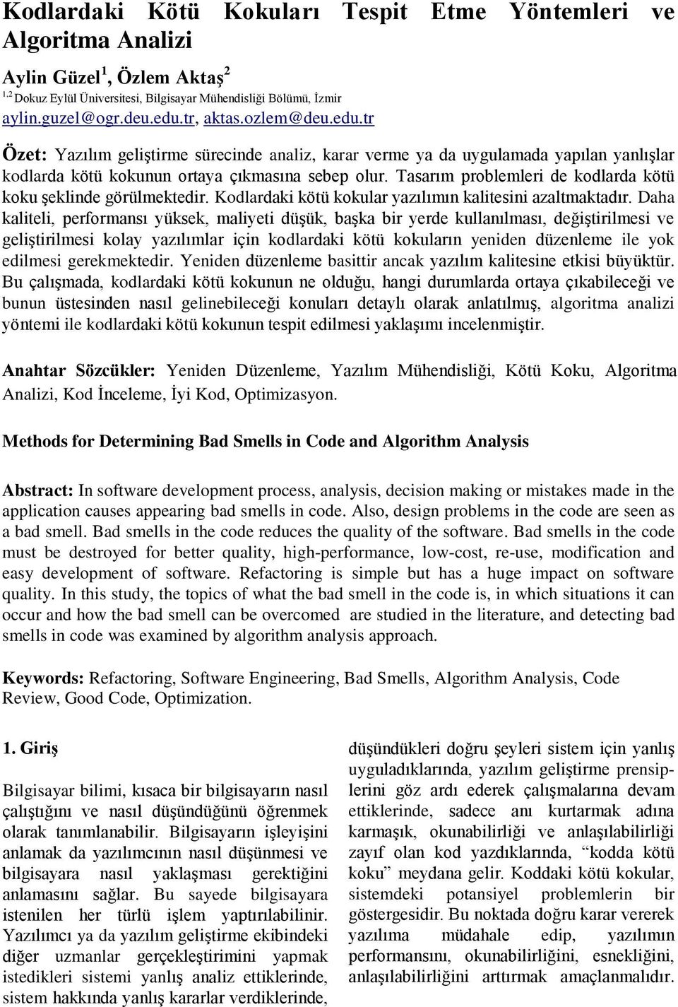 Tasarım problemleri de kodlarda kötü koku şeklinde görülmektedir. Kodlardaki kötü kokular yazılımın kalitesini azaltmaktadır.