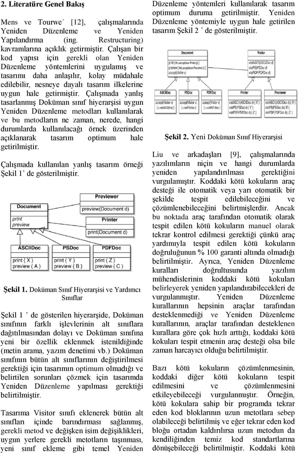 Çalışmada yanlış tasarlanmış Doküman sınıf hiyerarşisi uygun Yeniden Düzenleme metodları kullanılarak ve bu metodların ne zaman, nerede, hangi durumlarda kullanılacağı örnek üzerinden açıklanarak