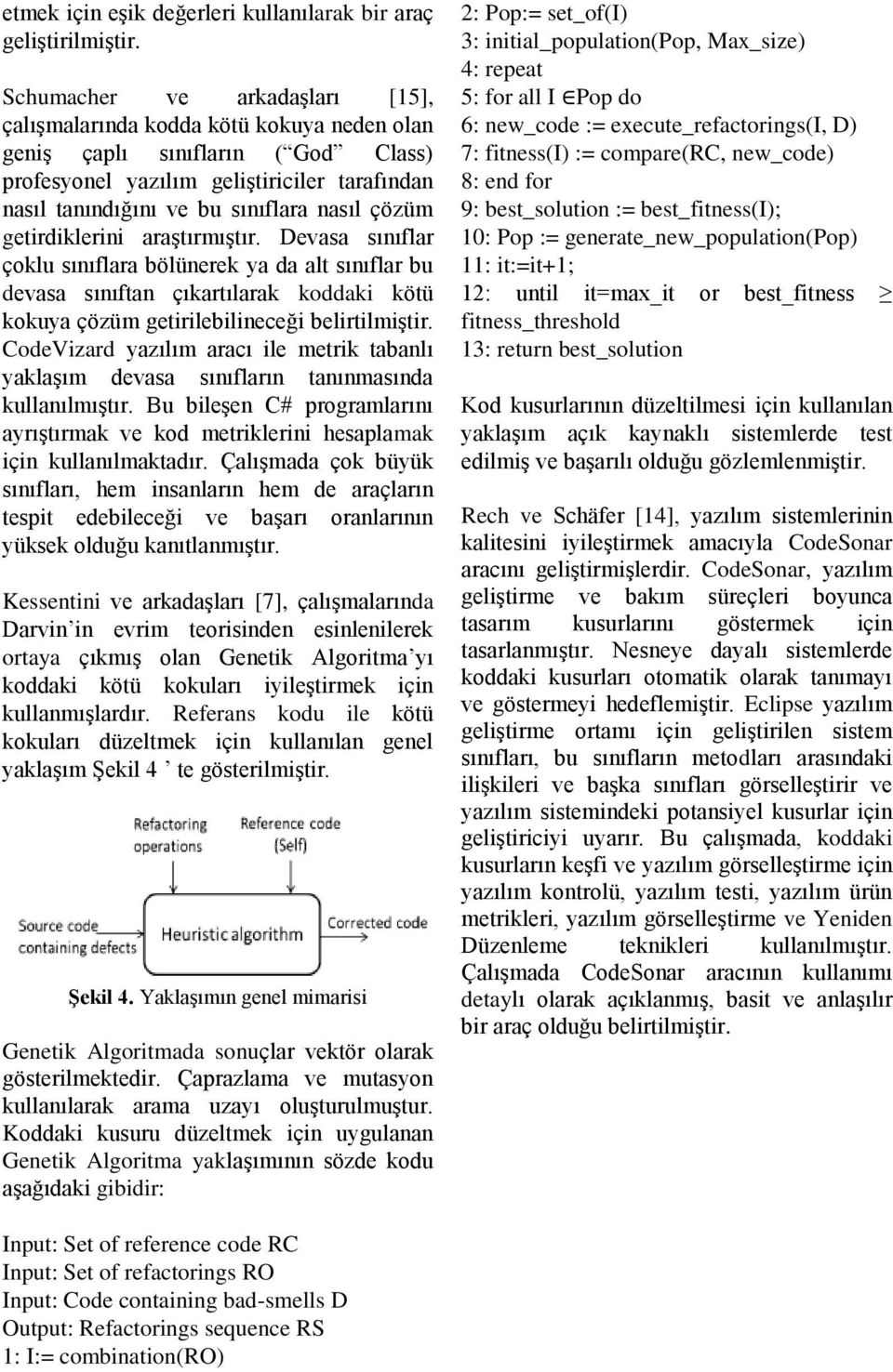 çözüm getirdiklerini araştırmıştır. Devasa sınıflar çoklu sınıflara bölünerek ya da alt sınıflar bu devasa sınıftan çıkartılarak koddaki kötü kokuya çözüm getirilebilineceği belirtilmiştir.