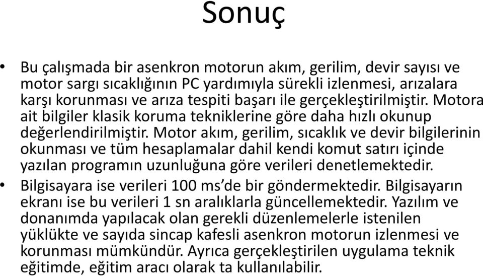 Motor akım, gerilim, sıcaklık ve devir bilgilerinin okunması ve tüm hesaplamalar dahil kendi komut satırı içinde yazılan programın uzunluğuna göre verileri denetlemektedir.