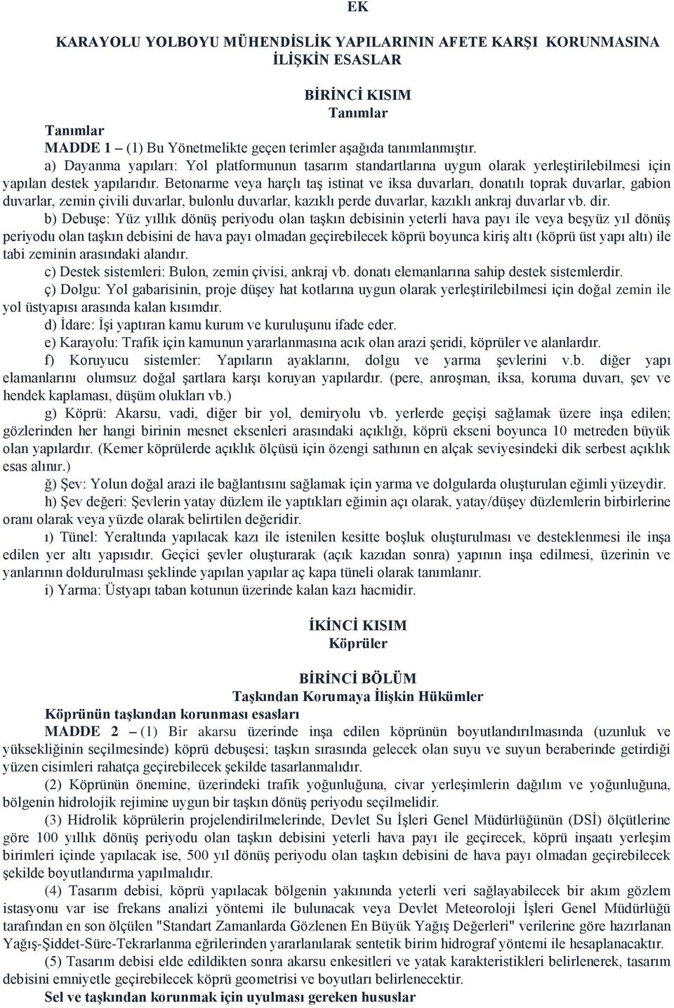 Betonarme veya harçlı taş istinat ve iksa duvarları, donatılı toprak duvarlar, gabion duvarlar, zemin çivili duvarlar, bulonlu duvarlar, kazıklı perde duvarlar, kazıklı ankraj duvarlar vb. dir.