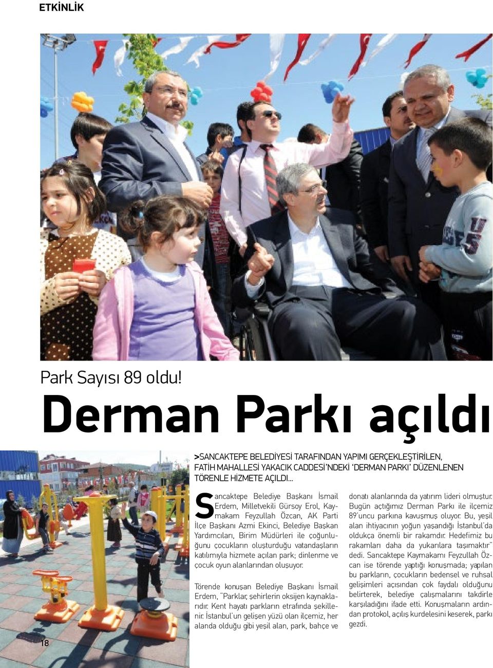 çocukların oluşturduğu vatandaşların katılımıyla hizmete açılan park; dinlenme ve çocuk oyun alanlarından oluşuyor.