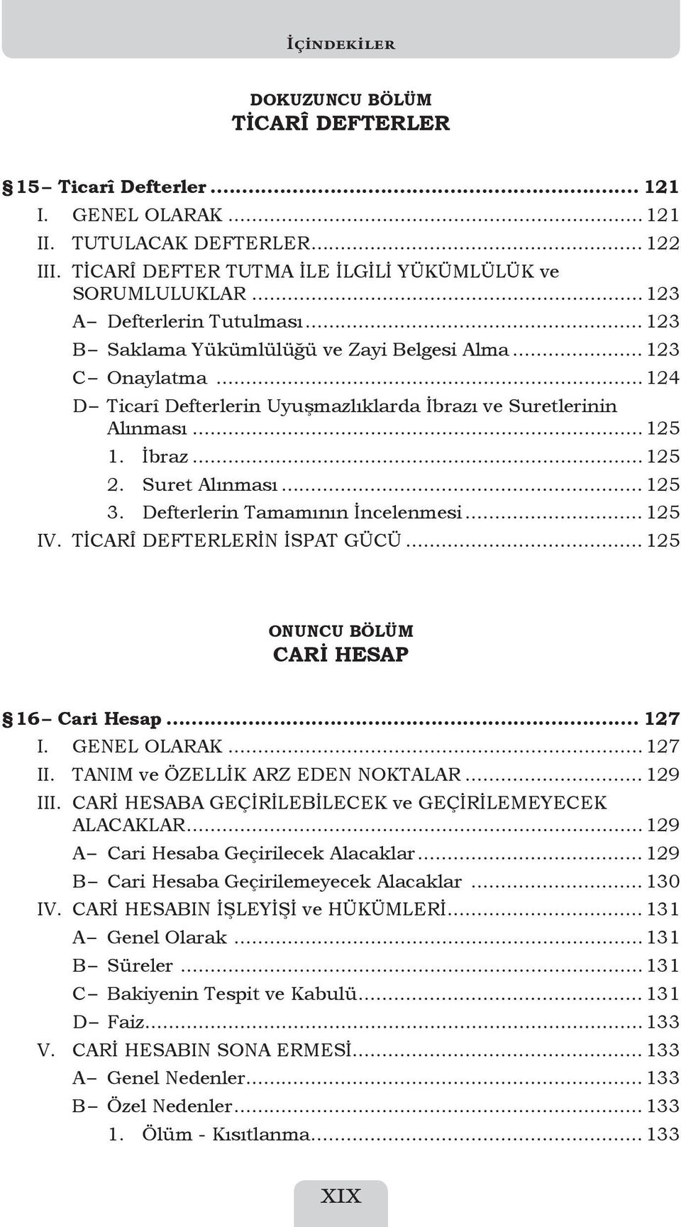 Suret Alınması... 125 3. Defterlerin Tamamının İncelenmesi... 125 IV. TİCARÎ DEFTERLERİN İSPAT GÜCÜ... 125 ONUNCU BÖLÜM CARİ HESAP 16 Cari Hesap... 127 I. GENEL OLARAK...127 II.