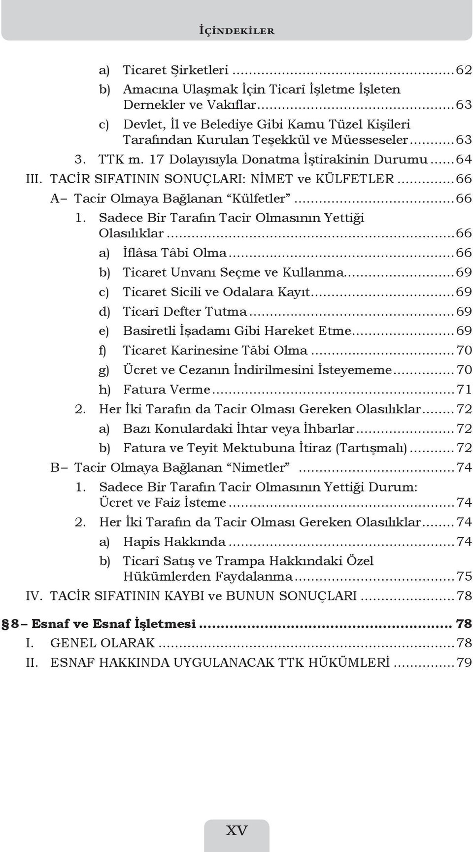 TACİR SIFATININ SONUÇLARI: NİMET ve KÜLFETLER...66 A Tacir Olmaya Bağlanan Külfetler...66 1. Sadece Bir Tarafın Tacir Olmasının Yettiği Olasılıklar...66 a) İflâsa Tâbi Olma.