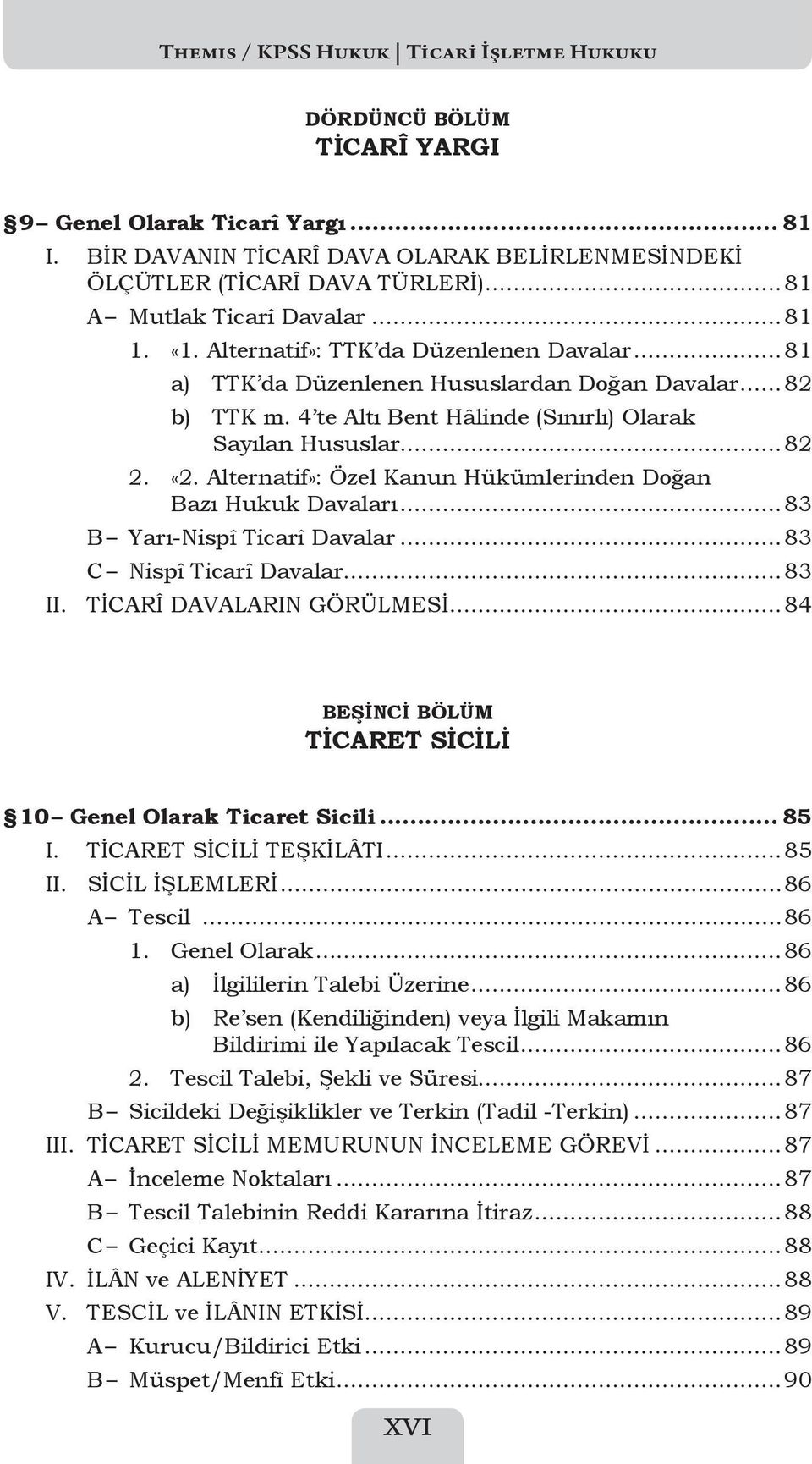 4 te Altı Bent Hâlinde (Sınırlı) Olarak Sayılan Hususlar...82 2. «2. Alternatif»: Özel Kanun Hükümlerinden Doğan Bazı Hukuk Davaları...83 B Yarı-Nispî Ticarî Davalar...83 C Nispî Ticarî Davalar...83 II.