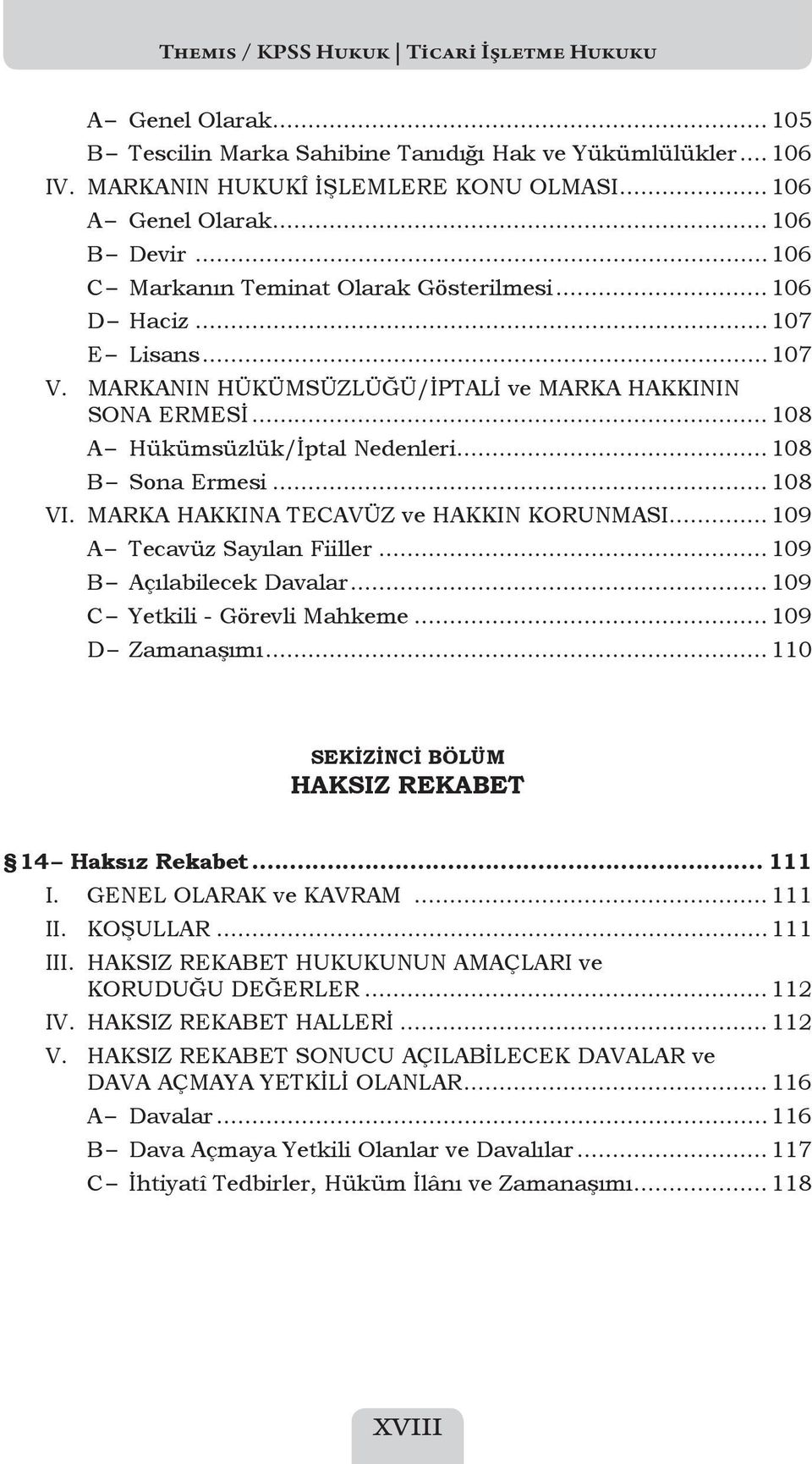 .. 108 B Sona Ermesi...108 VI. MARKA HAKKINA TECAVÜZ ve HAKKIN KORUNMASI... 109 A Tecavüz Sayılan Fiiller... 109 B Açılabilecek Davalar... 109 C Yetkili - Görevli Mahkeme... 109 D Zamanaşımı.