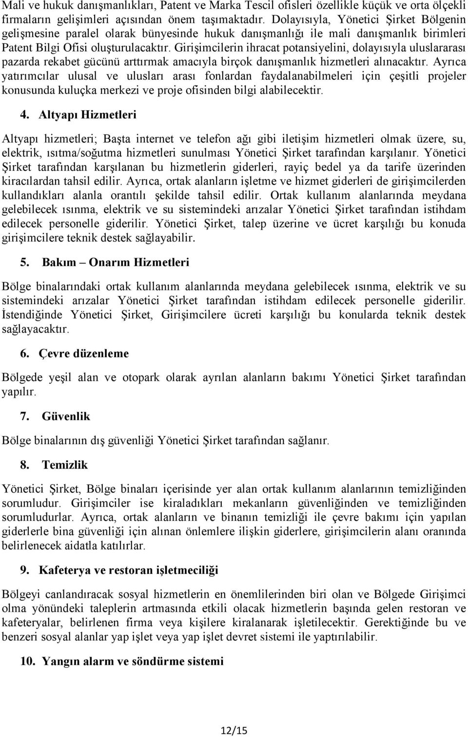 Girişimcilerin ihracat potansiyelini, dolayısıyla uluslararası pazarda rekabet gücünü arttırmak amacıyla birçok danışmanlık hizmetleri alınacaktır.