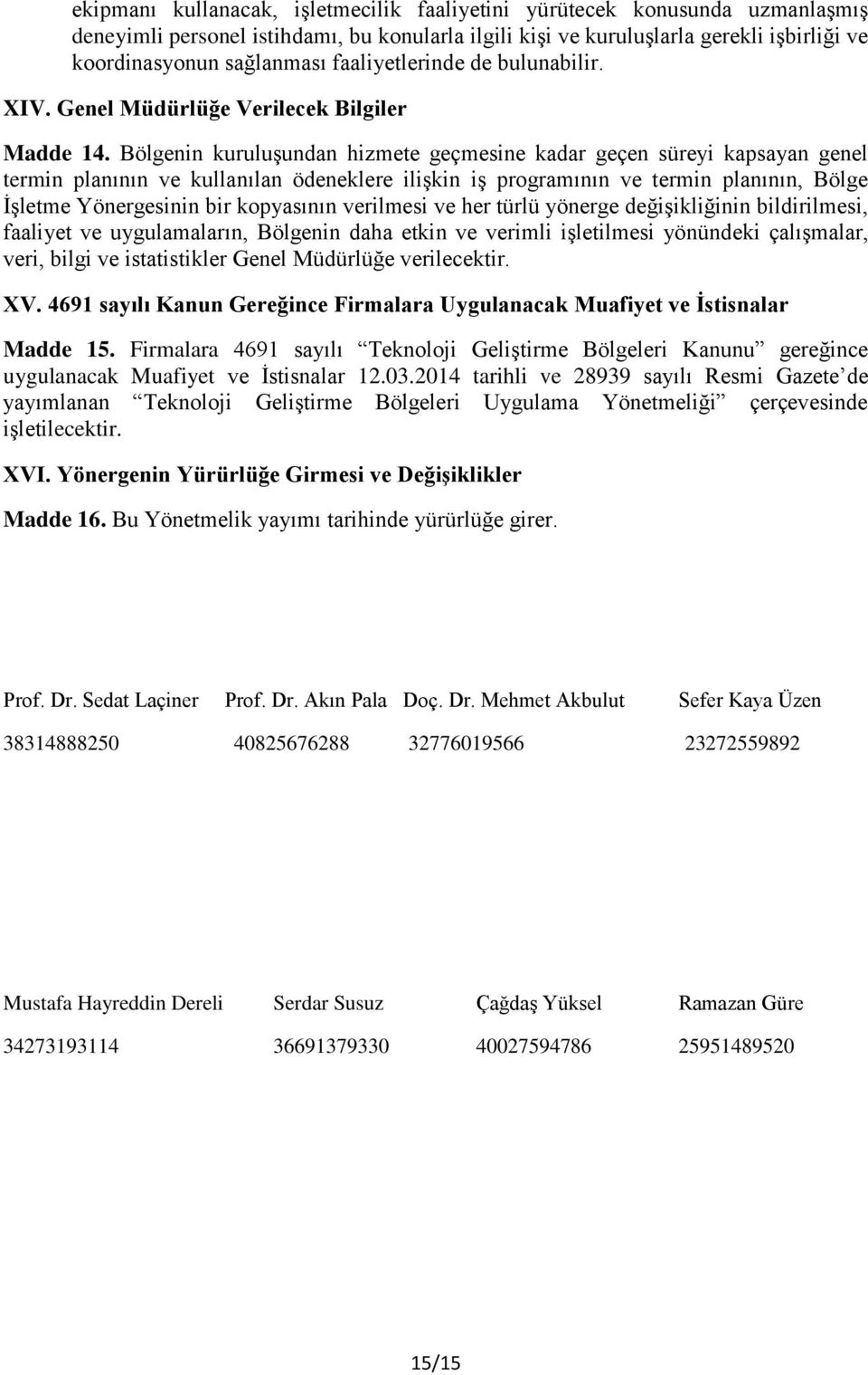 Bölgenin kuruluşundan hizmete geçmesine kadar geçen süreyi kapsayan genel termin planının ve kullanılan ödeneklere ilişkin iş programının ve termin planının, Bölge İşletme Yönergesinin bir kopyasının