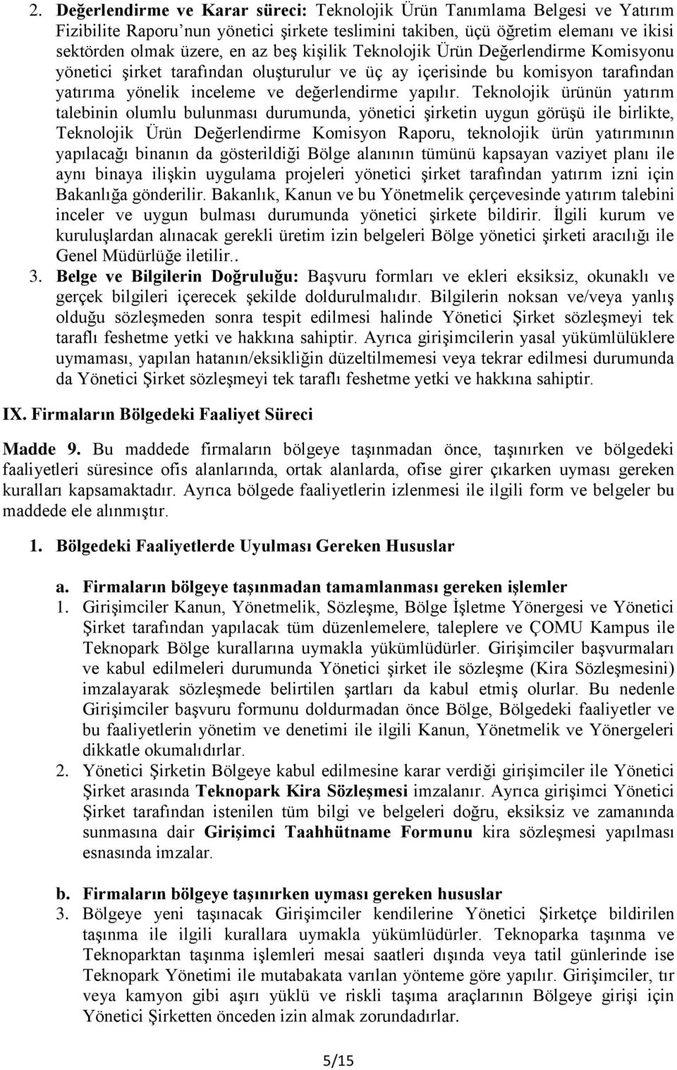 Teknolojik ürünün yatırım talebinin olumlu bulunması durumunda, yönetici şirketin uygun görüşü ile birlikte, Teknolojik Ürün Değerlendirme Komisyon Raporu, teknolojik ürün yatırımının yapılacağı