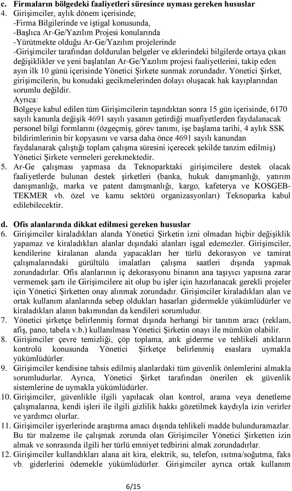 doldurulan belgeler ve eklerindeki bilgilerde ortaya çıkan değişiklikler ve yeni başlatılan Ar-Ge/Yazılım projesi faaliyetlerini, takip eden ayın ilk 10 günü içerisinde Yönetici Şirkete sunmak