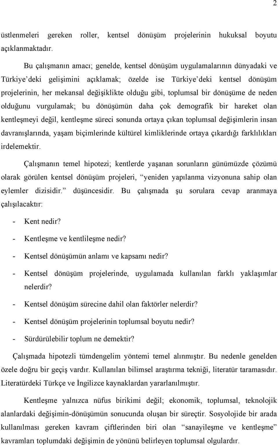 gibi, toplumsal bir dönüşüme de neden olduğunu vurgulamak; bu dönüşümün daha çok demografik bir hareket olan kentleşmeyi değil, kentleşme süreci sonunda ortaya çıkan toplumsal değişimlerin insan