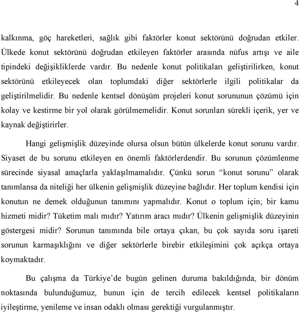 Bu nedenle kentsel dönüşüm projeleri konut sorununun çözümü için kolay ve kestirme bir yol olarak görülmemelidir. Konut sorunları sürekli içerik, yer ve kaynak değiştirirler.