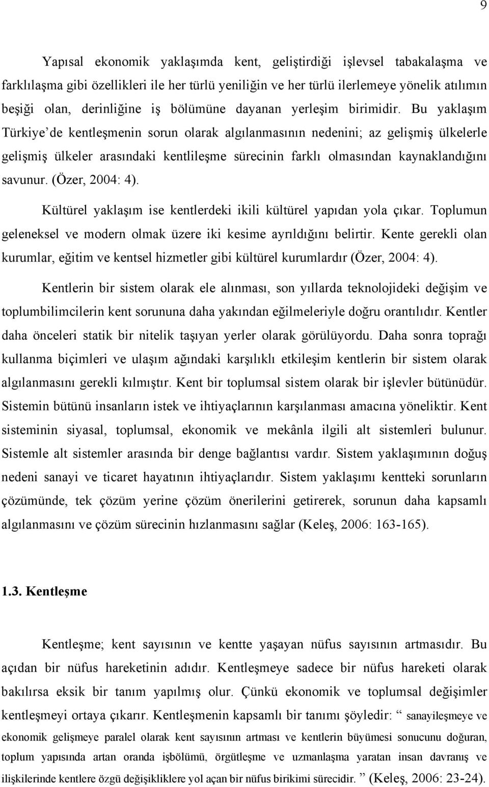 Bu yaklaşım Türkiye de kentleşmenin sorun olarak algılanmasının nedenini; az gelişmiş ülkelerle gelişmiş ülkeler arasındaki kentlileşme sürecinin farklı olmasından kaynaklandığını savunur.