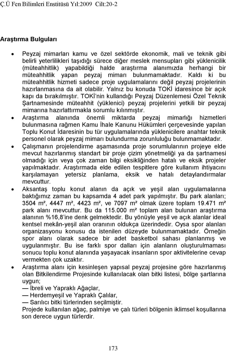 Kaldı ki bu müteahhitlik hizmeti sadece proje uygulamalarını değil peyzaj projelerinin hazırlanmasına da ait olabilir. Yalnız bu konuda TOKİ idaresince bir açık kapı da bırakılmıştır.