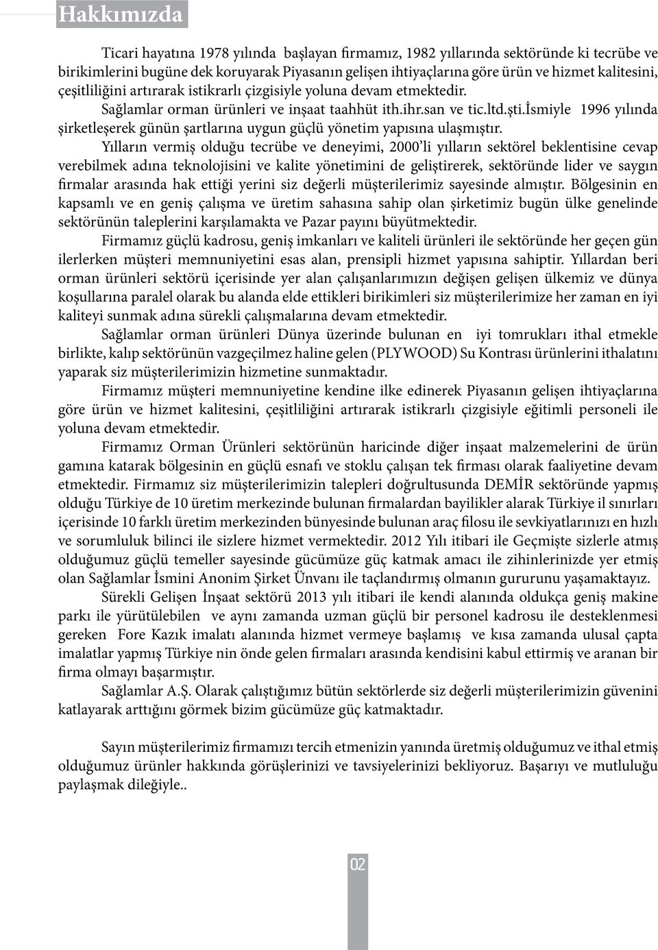 ismiyle 1996 yılında şirketleşerek günün şartlarına uygun güçlü yönetim yapısına ulaşmıştır.