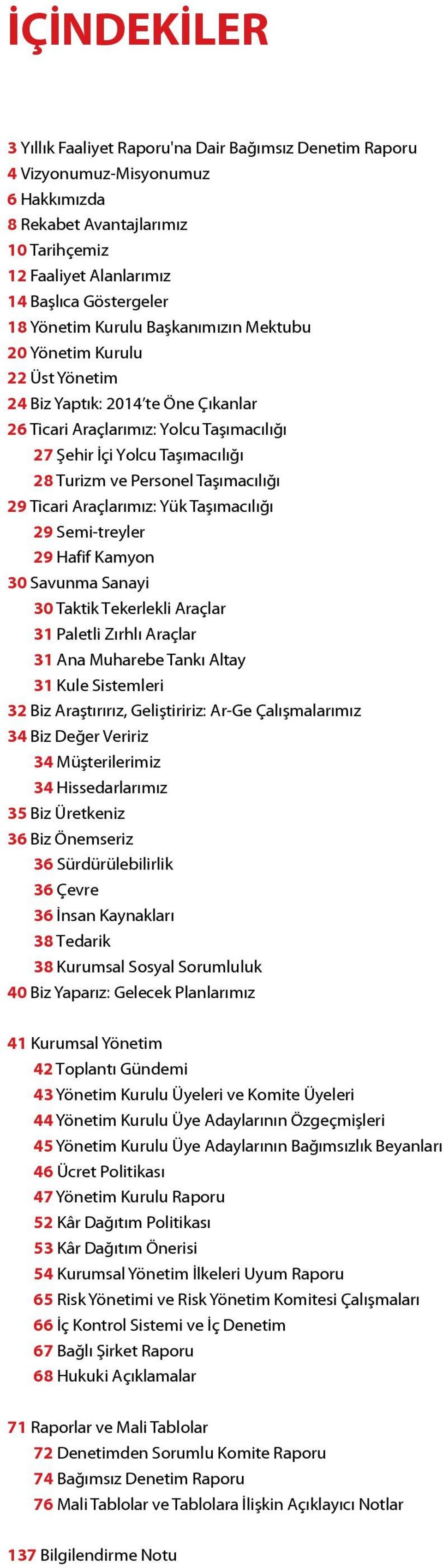 Personel Taşımacılığı 29 Ticari Araçlarımız: Yük Taşımacılığı 29 Semi-treyler 29 Hafif Kamyon 30 Savunma Sanayi 30 Taktik Tekerlekli Araçlar 31 Paletli Zırhlı Araçlar 31 Ana Muharebe Tankı Altay 31